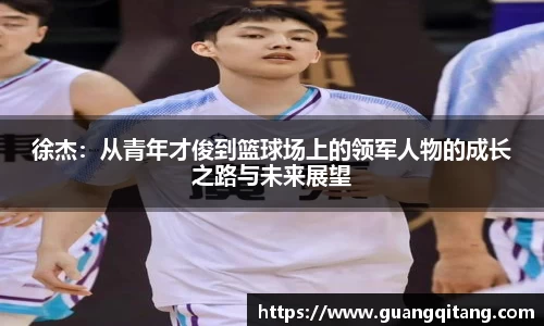 徐杰：从青年才俊到篮球场上的领军人物的成长之路与未来展望